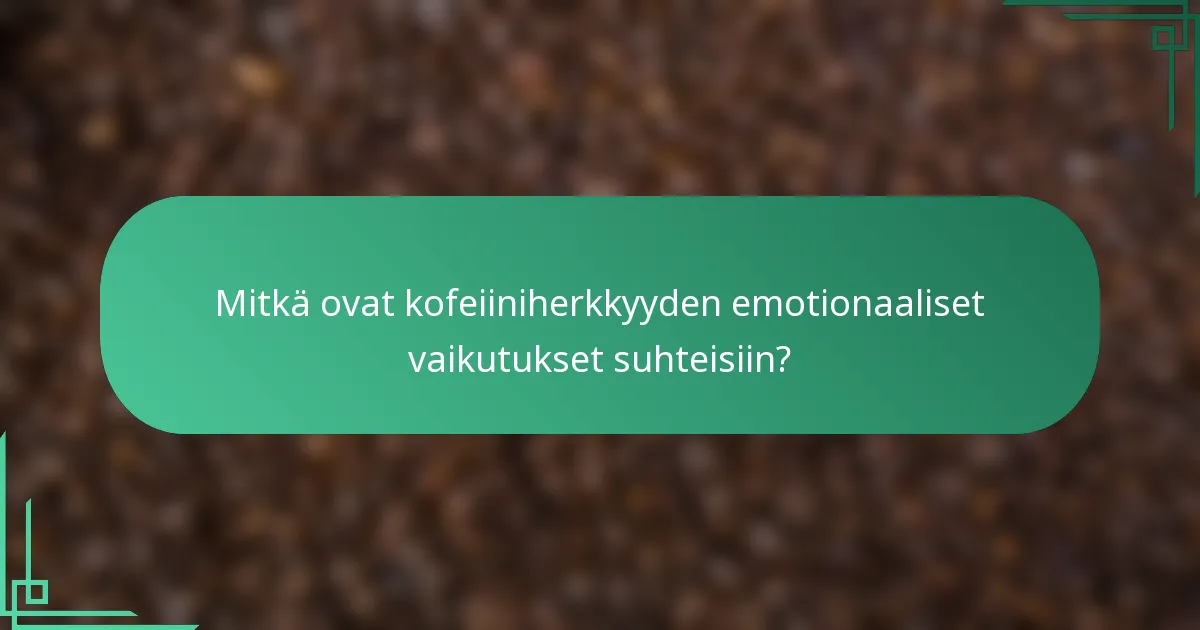 Mitkä ovat kofeiiniherkkyyden emotionaaliset vaikutukset suhteisiin?
