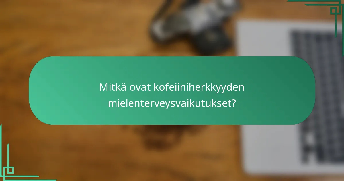 Mitkä ovat kofeiiniherkkyyden mielenterveysvaikutukset?