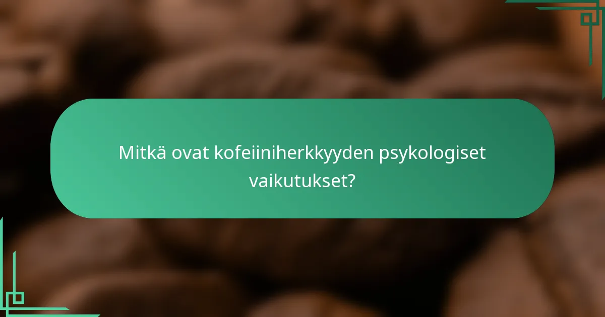 Mitkä ovat kofeiiniherkkyyden psykologiset vaikutukset?