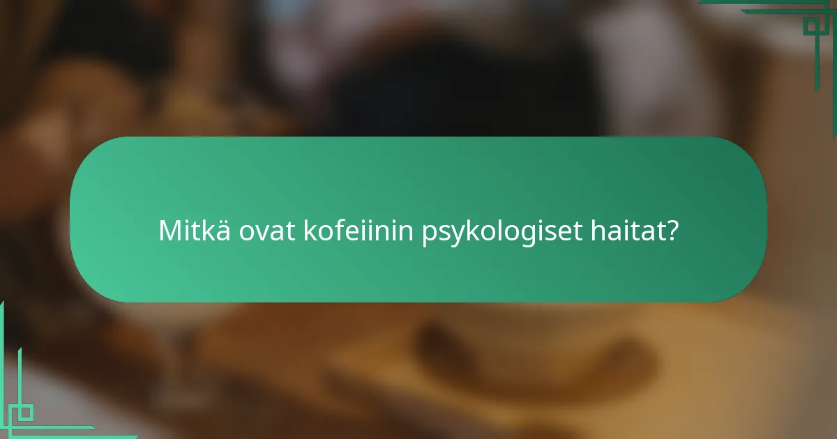 Mitkä ovat kofeiinin psykologiset haitat?