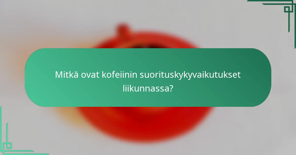 Mitkä ovat kofeiinin suorituskykyvaikutukset liikunnassa?