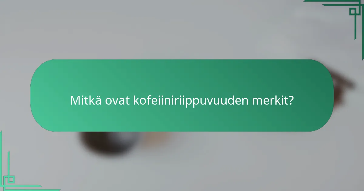 Mitkä ovat kofeiiniriippuvuuden merkit?