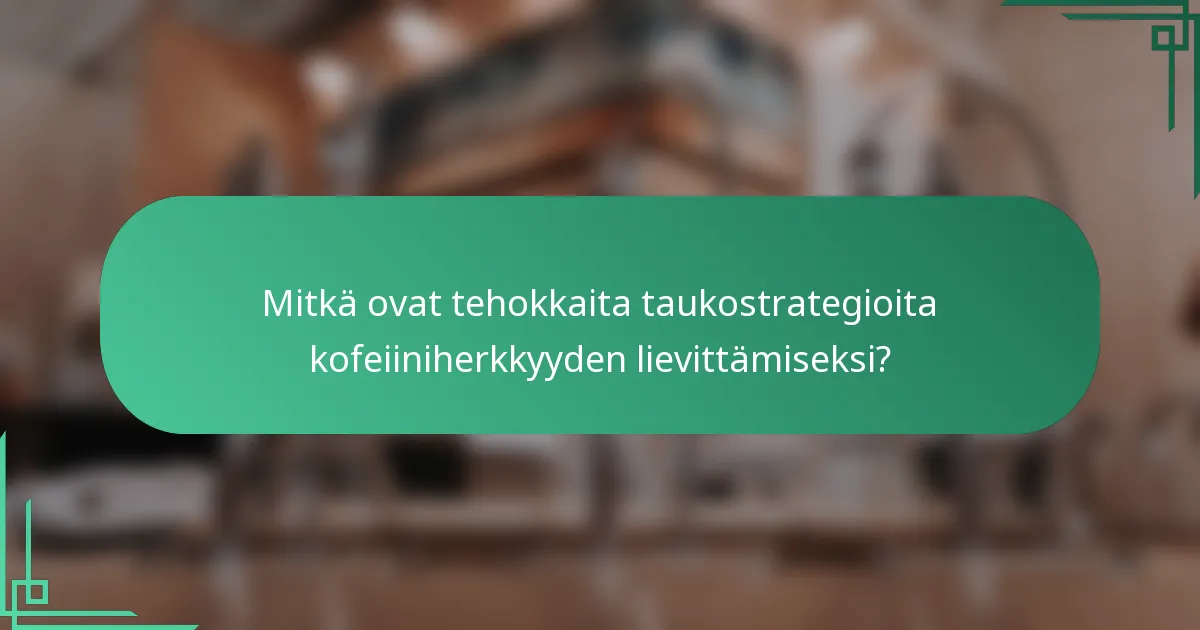 Mitkä ovat tehokkaita taukostrategioita kofeiiniherkkyyden lievittämiseksi?