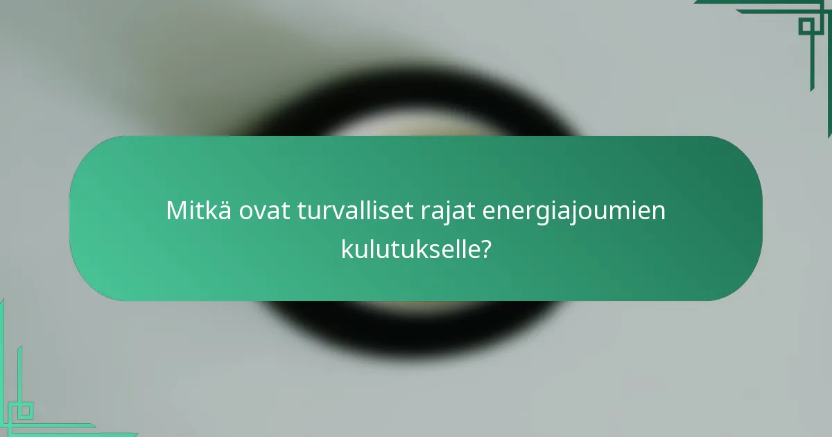 Mitkä ovat turvalliset rajat energiajoumien kulutukselle?