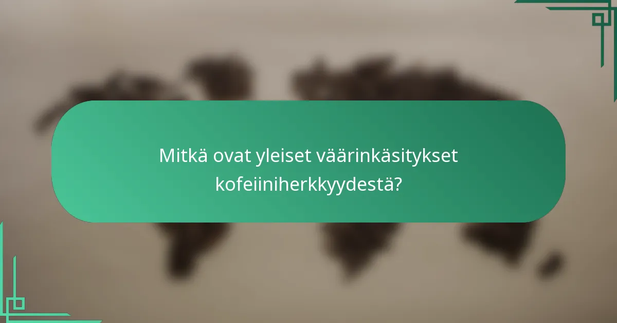Mitkä ovat yleiset väärinkäsitykset kofeiiniherkkyydestä?