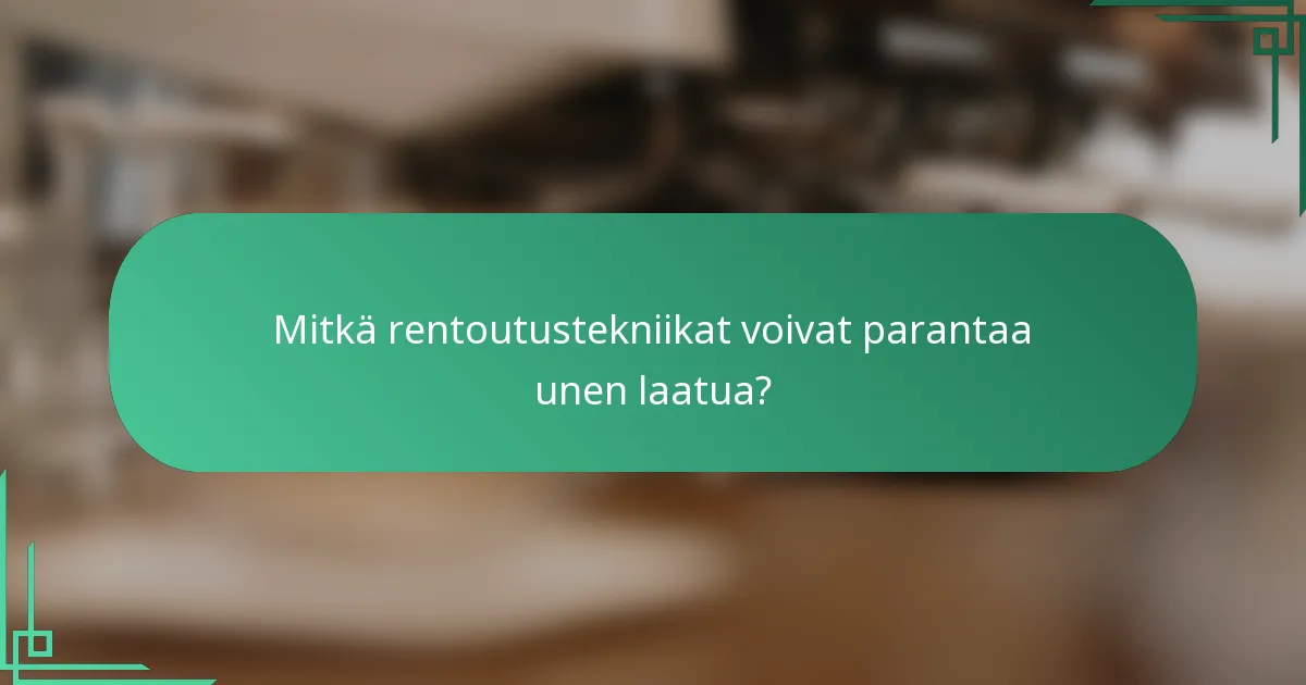 Mitkä rentoutustekniikat voivat parantaa unen laatua?