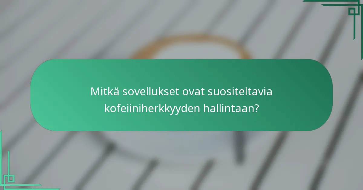 Mitkä sovellukset ovat suositeltavia kofeiiniherkkyyden hallintaan?