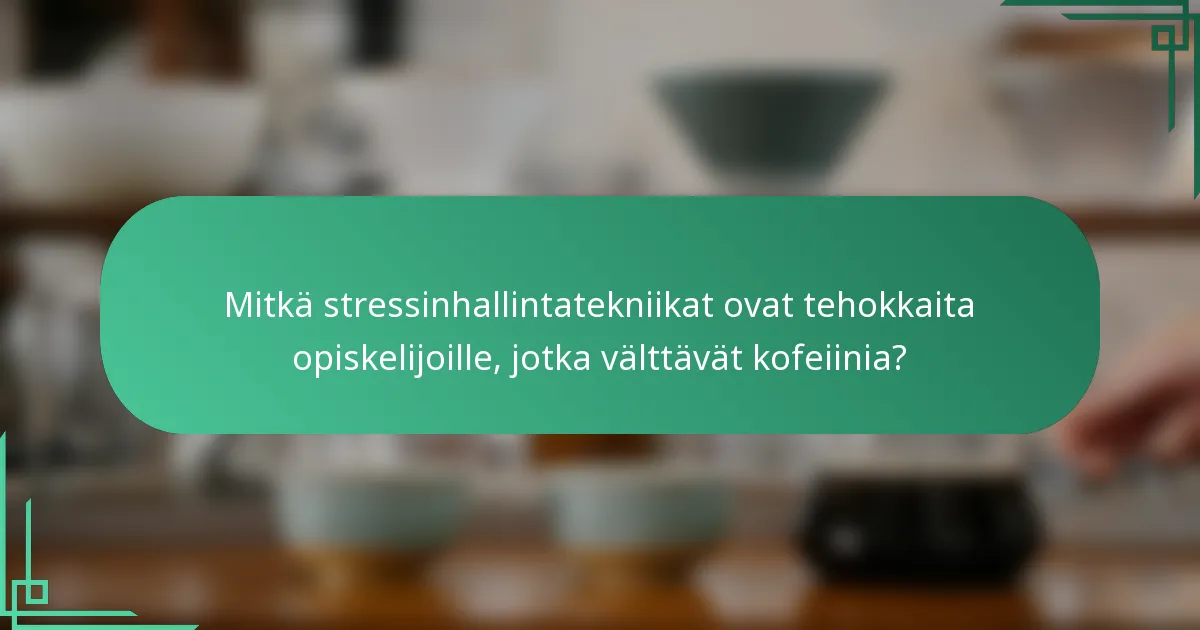 Mitkä stressinhallintatekniikat ovat tehokkaita opiskelijoille, jotka välttävät kofeiinia?