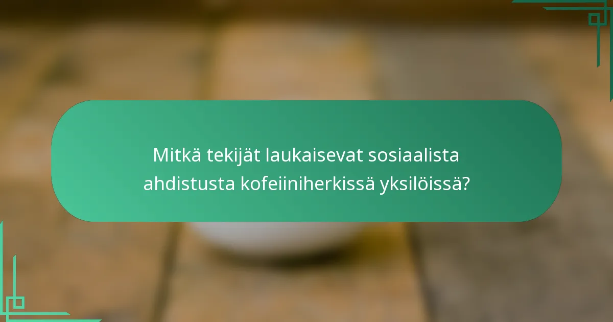 Mitkä tekijät laukaisevat sosiaalista ahdistusta kofeiiniherkissä yksilöissä?