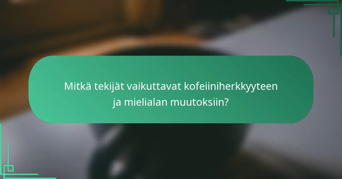 Mitkä tekijät vaikuttavat kofeiiniherkkyyteen ja mielialan muutoksiin?