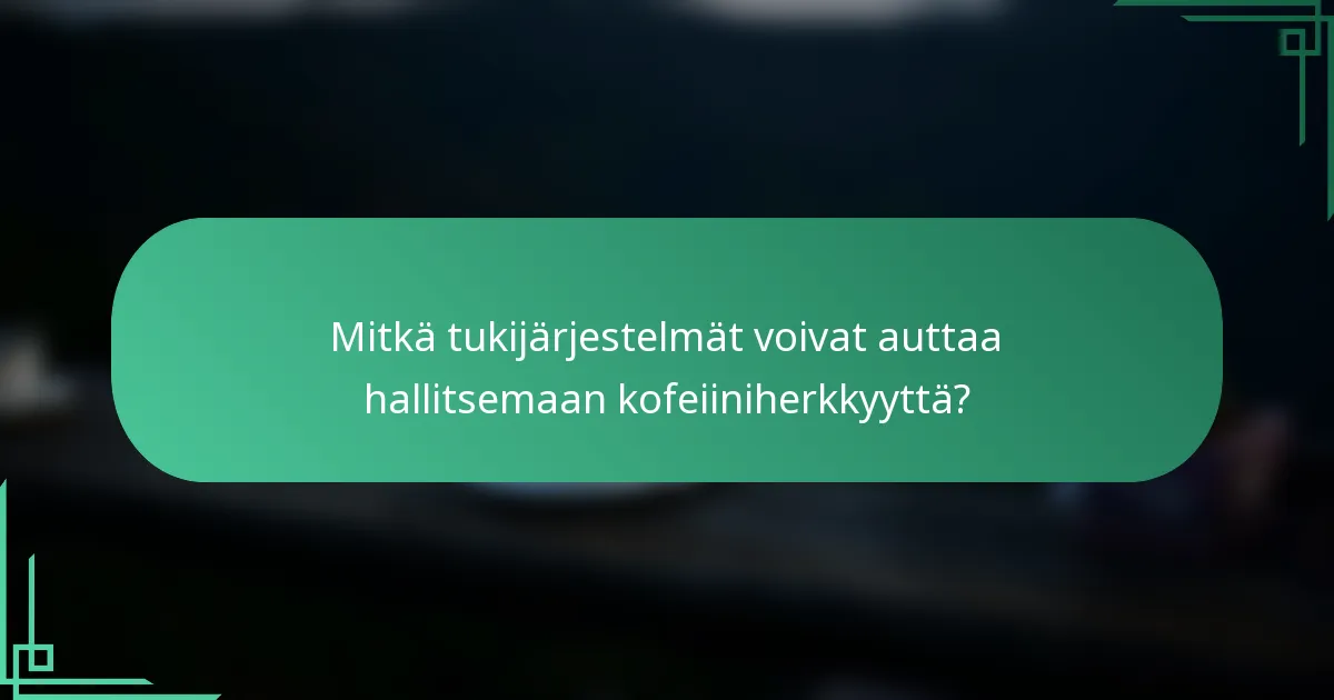 Mitkä tukijärjestelmät voivat auttaa hallitsemaan kofeiiniherkkyyttä?