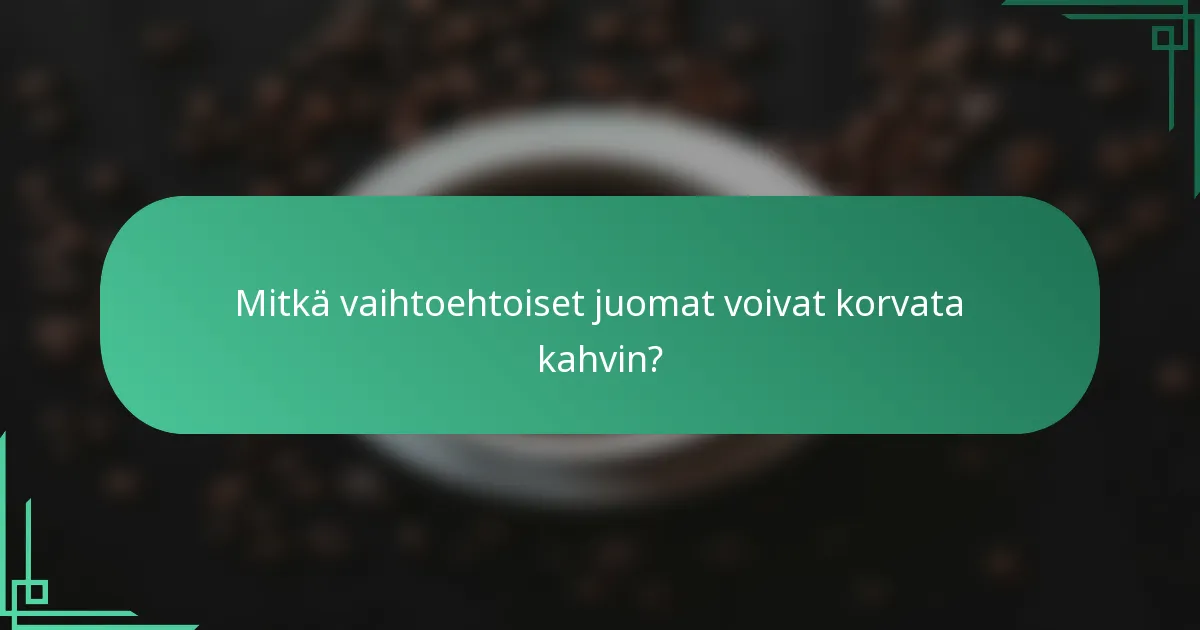 Mitkä vaihtoehtoiset juomat voivat korvata kahvin?