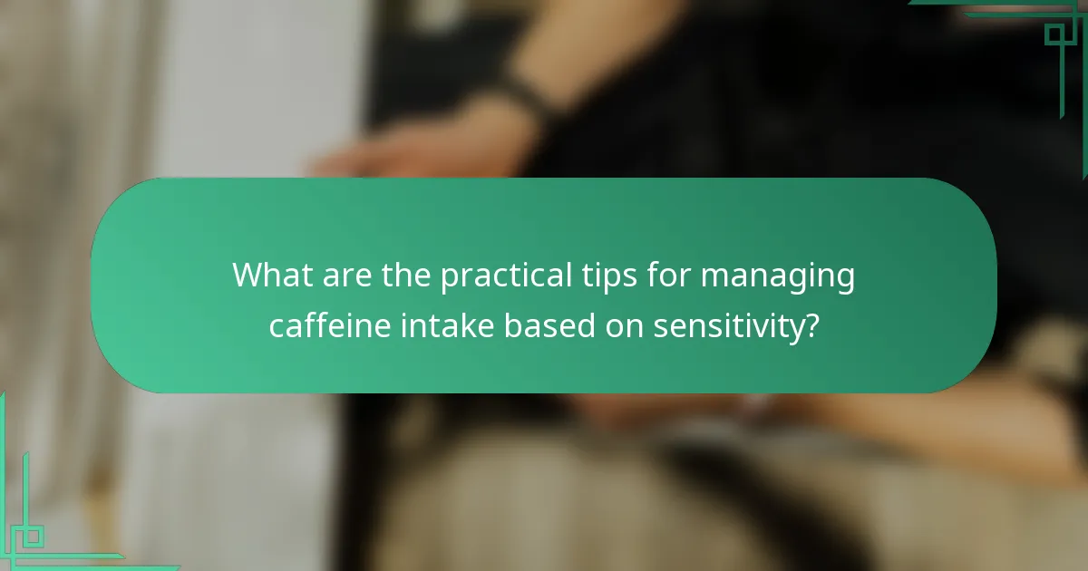 What are the practical tips for managing caffeine intake based on sensitivity?