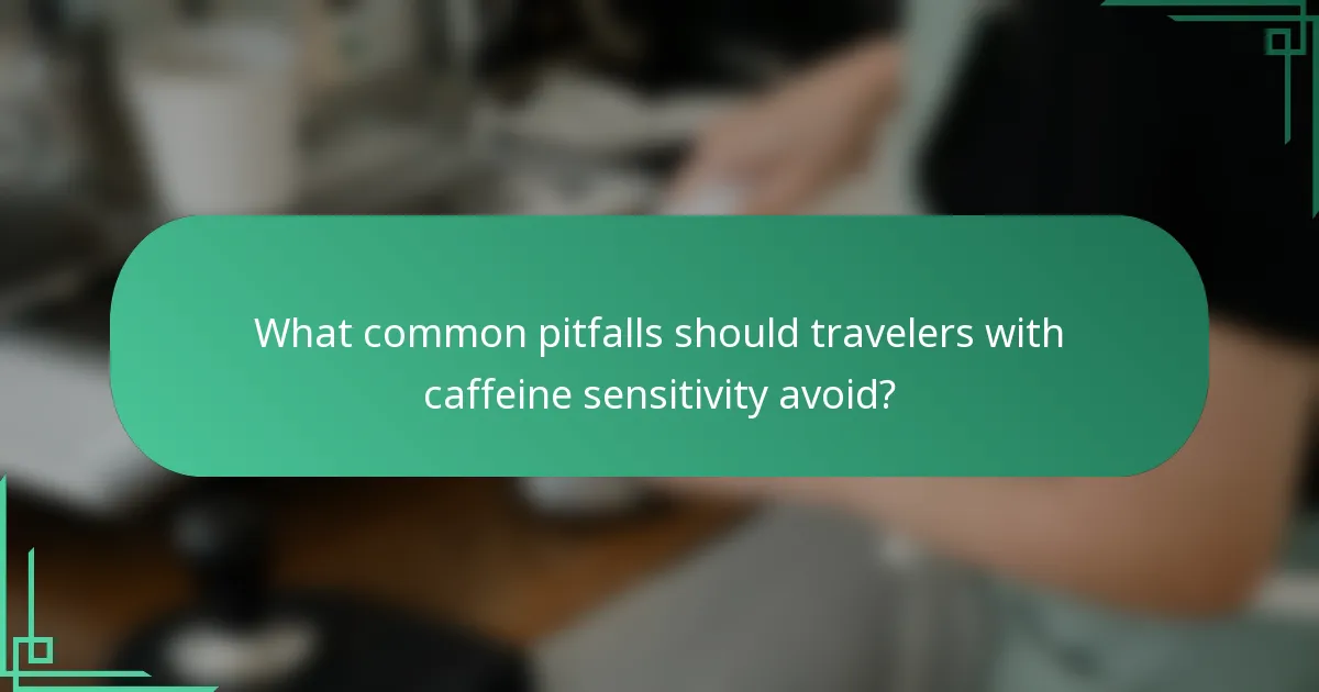 What common pitfalls should travelers with caffeine sensitivity avoid?