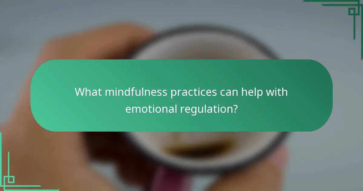 What mindfulness practices can help with emotional regulation?