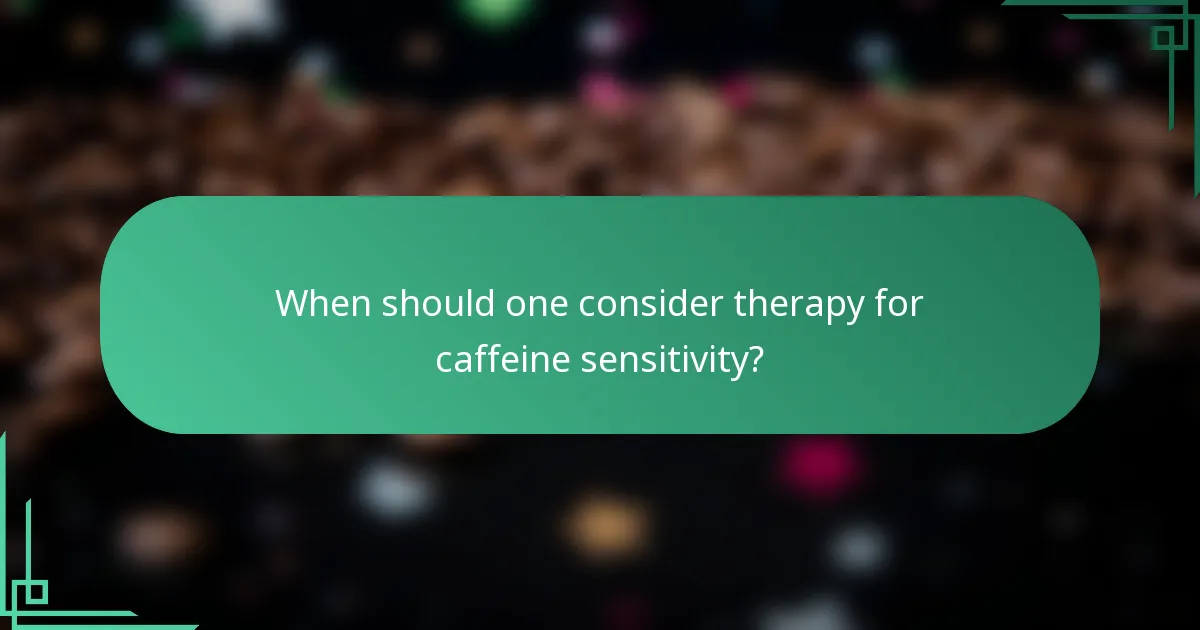 When should one consider therapy for caffeine sensitivity?